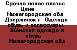  Срочно новое платье › Цена ­ 1 600 - Нижегородская обл., Дзержинск г. Одежда, обувь и аксессуары » Женская одежда и обувь   . Нижегородская обл.